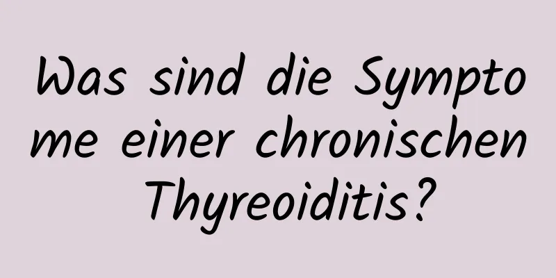 Was sind die Symptome einer chronischen Thyreoiditis?