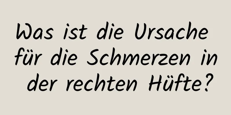 Was ist die Ursache für die Schmerzen in der rechten Hüfte?