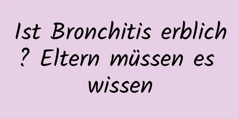 Ist Bronchitis erblich? Eltern müssen es wissen