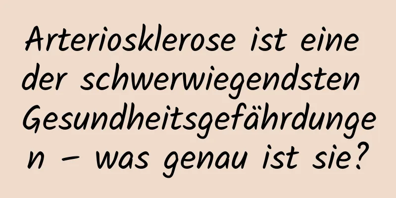 Arteriosklerose ist eine der schwerwiegendsten Gesundheitsgefährdungen – was genau ist sie?