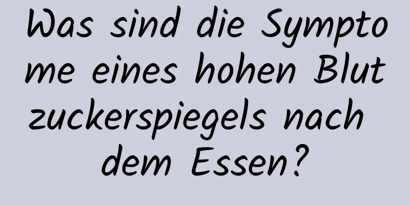 Was sind die Symptome eines hohen Blutzuckerspiegels nach dem Essen?
