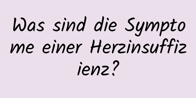 Was sind die Symptome einer Herzinsuffizienz?