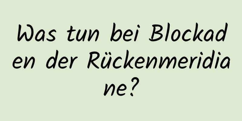 Was tun bei Blockaden der Rückenmeridiane?