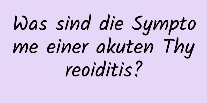 Was sind die Symptome einer akuten Thyreoiditis?