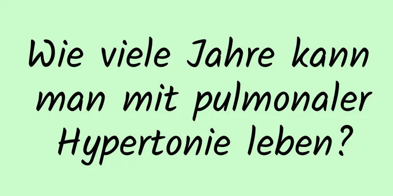 Wie viele Jahre kann man mit pulmonaler Hypertonie leben?