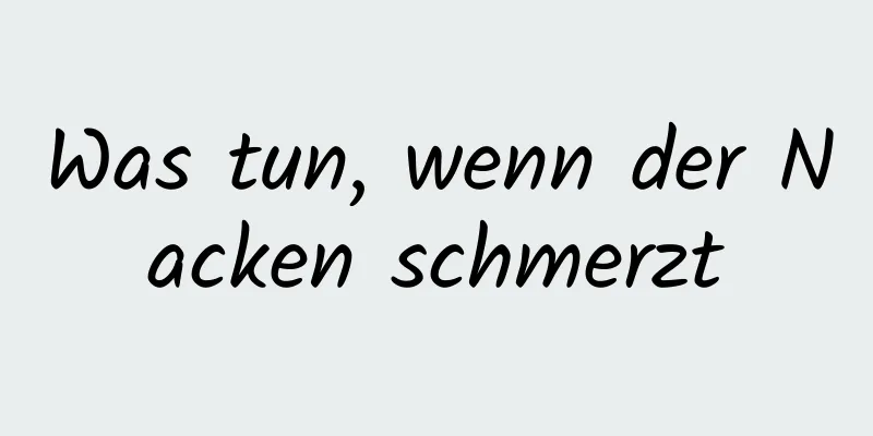 Was tun, wenn der Nacken schmerzt