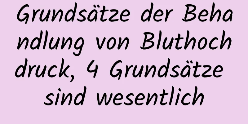 Grundsätze der Behandlung von Bluthochdruck, 4 Grundsätze sind wesentlich