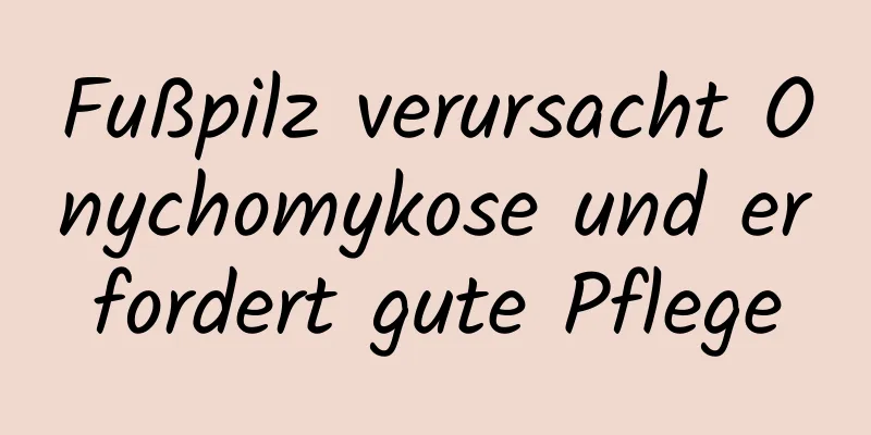 Fußpilz verursacht Onychomykose und erfordert gute Pflege