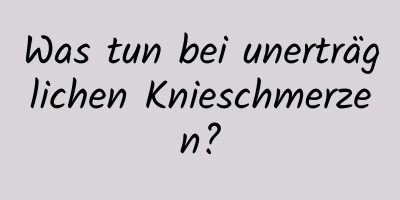 Was tun bei unerträglichen Knieschmerzen?