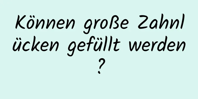 Können große Zahnlücken gefüllt werden?