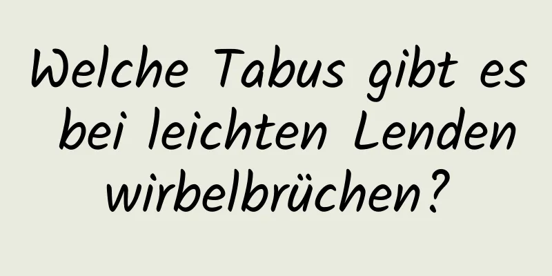 Welche Tabus gibt es bei leichten Lendenwirbelbrüchen?