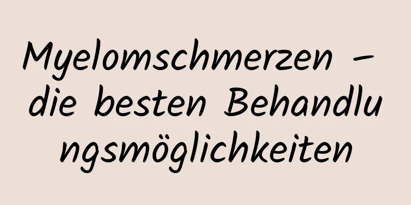 Myelomschmerzen – die besten Behandlungsmöglichkeiten