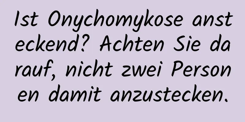 Ist Onychomykose ansteckend? Achten Sie darauf, nicht zwei Personen damit anzustecken.