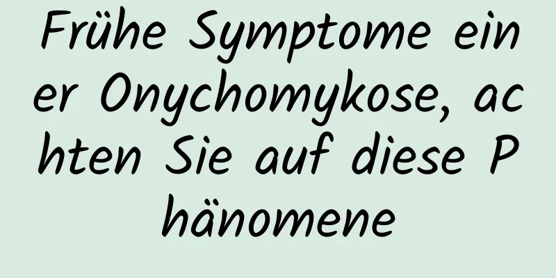Frühe Symptome einer Onychomykose, achten Sie auf diese Phänomene