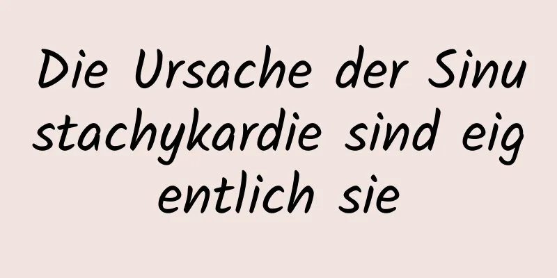 Die Ursache der Sinustachykardie sind eigentlich sie