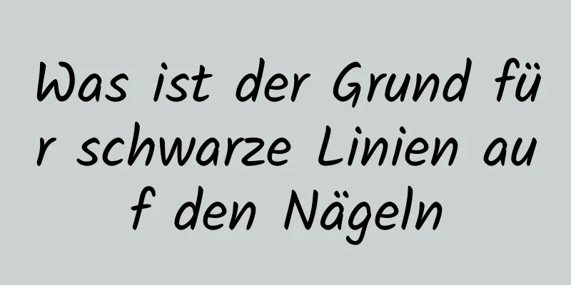 Was ist der Grund für schwarze Linien auf den Nägeln