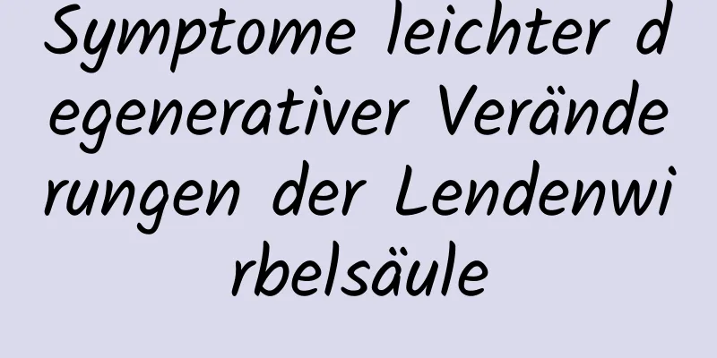 Symptome leichter degenerativer Veränderungen der Lendenwirbelsäule