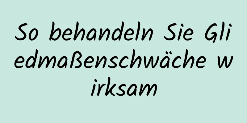 So behandeln Sie Gliedmaßenschwäche wirksam
