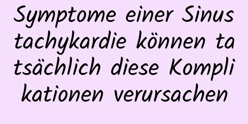 Symptome einer Sinustachykardie können tatsächlich diese Komplikationen verursachen
