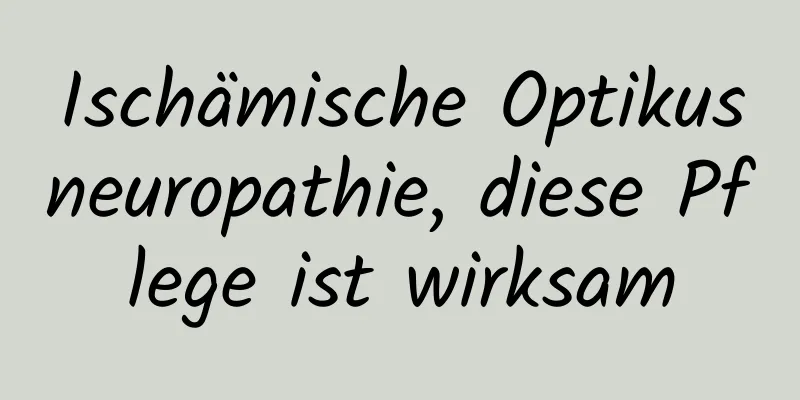 Ischämische Optikusneuropathie, diese Pflege ist wirksam