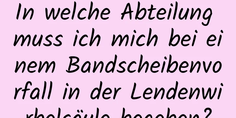 In welche Abteilung muss ich mich bei einem Bandscheibenvorfall in der Lendenwirbelsäule begeben?