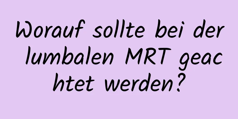 Worauf sollte bei der lumbalen MRT geachtet werden?