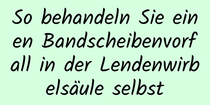 So behandeln Sie einen Bandscheibenvorfall in der Lendenwirbelsäule selbst