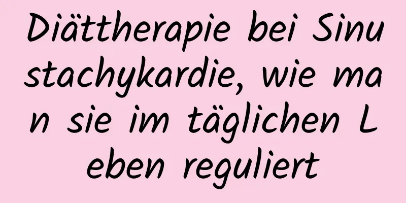 Diättherapie bei Sinustachykardie, wie man sie im täglichen Leben reguliert