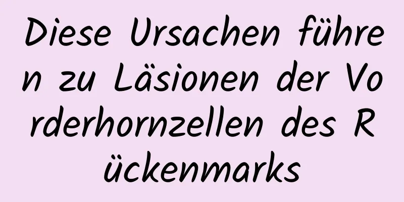 Diese Ursachen führen zu Läsionen der Vorderhornzellen des Rückenmarks