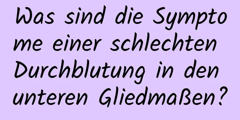 Was sind die Symptome einer schlechten Durchblutung in den unteren Gliedmaßen?