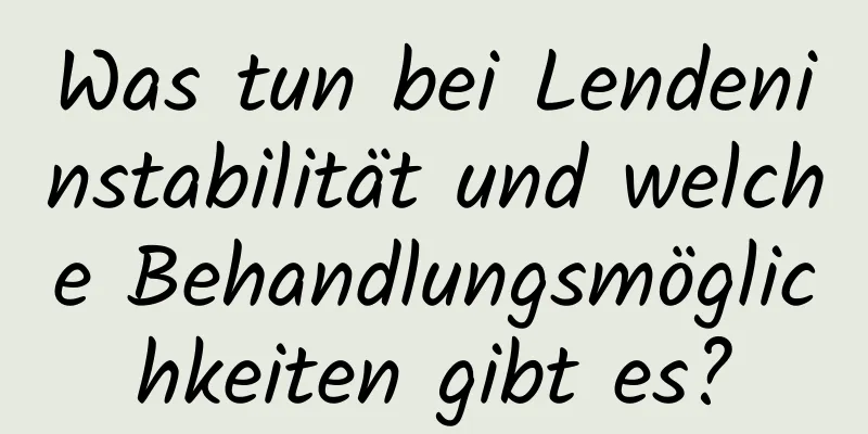 Was tun bei Lendeninstabilität und welche Behandlungsmöglichkeiten gibt es?