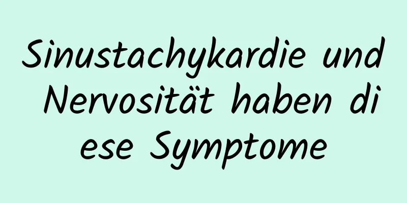 Sinustachykardie und Nervosität haben diese Symptome