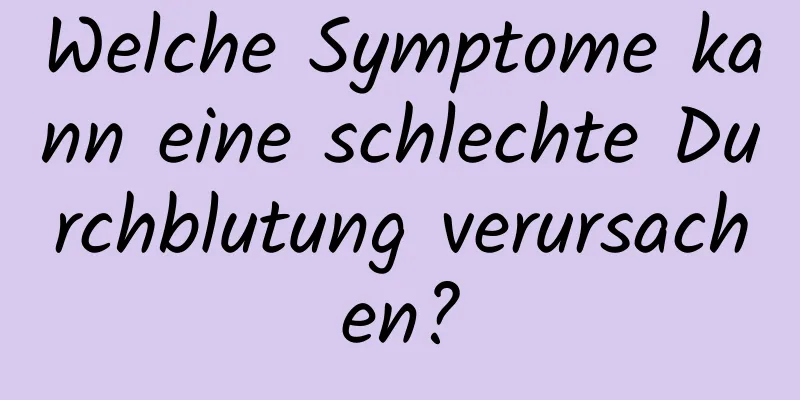 Welche Symptome kann eine schlechte Durchblutung verursachen?