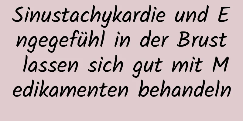 Sinustachykardie und Engegefühl in der Brust lassen sich gut mit Medikamenten behandeln