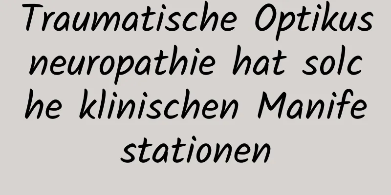 Traumatische Optikusneuropathie hat solche klinischen Manifestationen