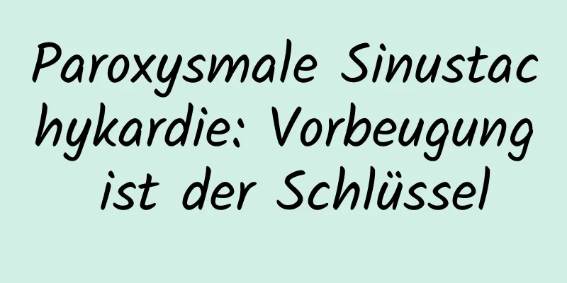 Paroxysmale Sinustachykardie: Vorbeugung ist der Schlüssel
