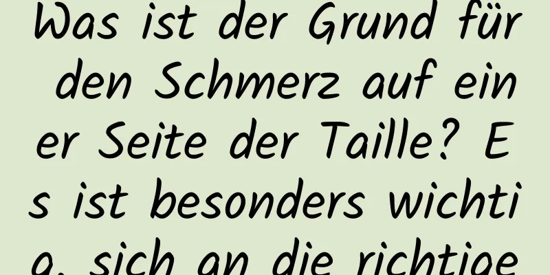 Was ist der Grund für den Schmerz auf einer Seite der Taille? Es ist besonders wichtig, sich an die richtige Übung zu halten