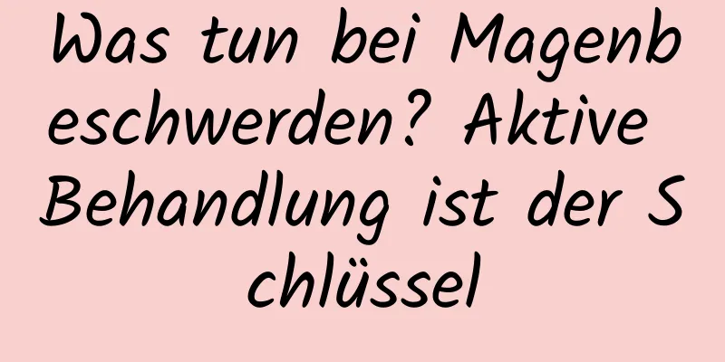 Was tun bei Magenbeschwerden? Aktive Behandlung ist der Schlüssel