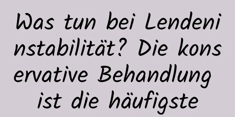 Was tun bei Lendeninstabilität? Die konservative Behandlung ist die häufigste