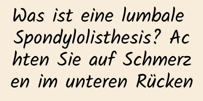 Was ist eine lumbale Spondylolisthesis? Achten Sie auf Schmerzen im unteren Rücken