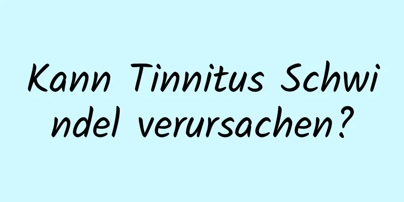 Kann Tinnitus Schwindel verursachen?