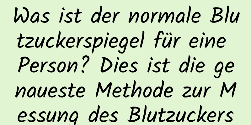 Was ist der normale Blutzuckerspiegel für eine Person? Dies ist die genaueste Methode zur Messung des Blutzuckers
