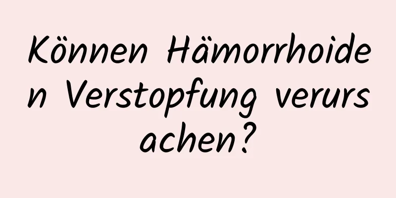 Können Hämorrhoiden Verstopfung verursachen?