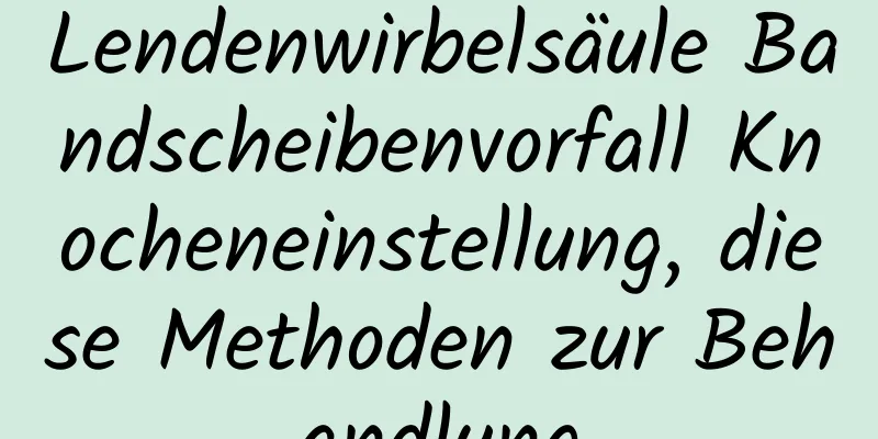 Lendenwirbelsäule Bandscheibenvorfall Knocheneinstellung, diese Methoden zur Behandlung