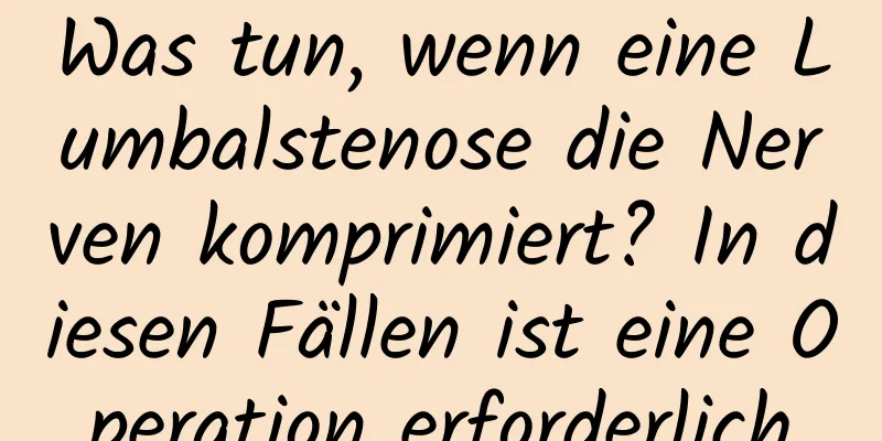 Was tun, wenn eine Lumbalstenose die Nerven komprimiert? In diesen Fällen ist eine Operation erforderlich