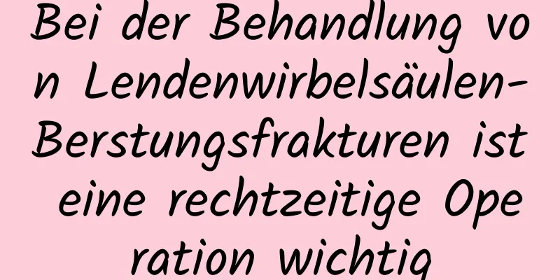 Bei der Behandlung von Lendenwirbelsäulen-Berstungsfrakturen ist eine rechtzeitige Operation wichtig