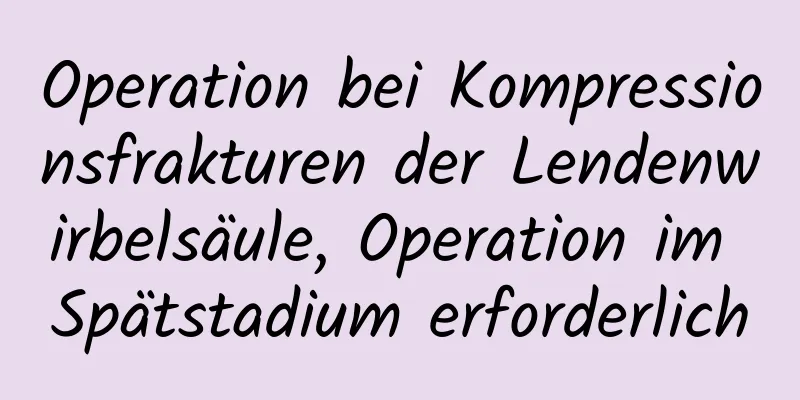 Operation bei Kompressionsfrakturen der Lendenwirbelsäule, Operation im Spätstadium erforderlich