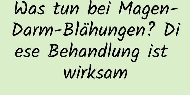 Was tun bei Magen-Darm-Blähungen? Diese Behandlung ist wirksam