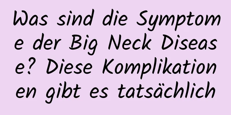 Was sind die Symptome der Big Neck Disease? Diese Komplikationen gibt es tatsächlich
