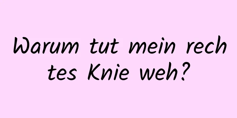 Warum tut mein rechtes Knie weh?